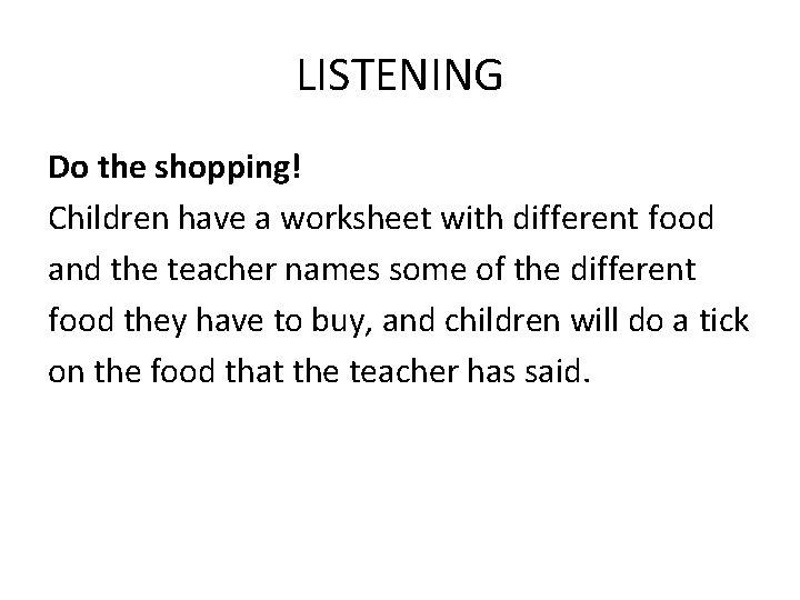 LISTENING Do the shopping! Children have a worksheet with different food and the teacher