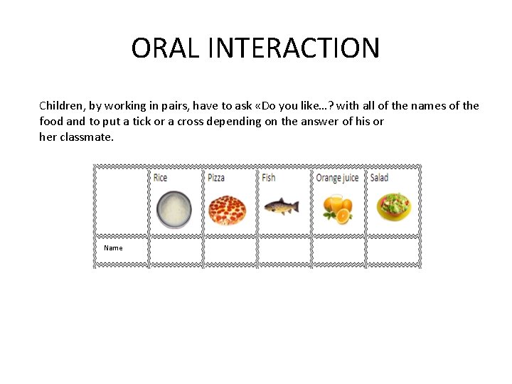 ORAL INTERACTION Children, by working in pairs, have to ask «Do you like…? with