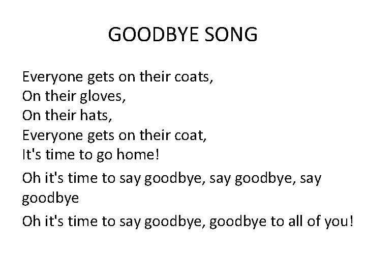 GOODBYE SONG Everyone gets on their coats, On their gloves, On their hats, Everyone