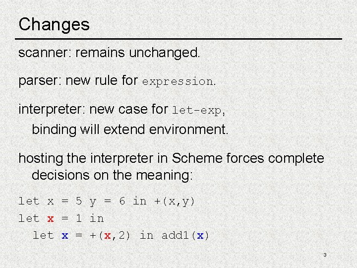 Changes scanner: remains unchanged. parser: new rule for expression. interpreter: new case for let-exp,