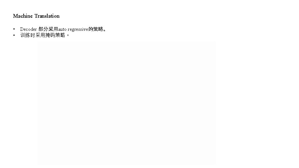 Machine Translation • • Decoder 部分采用auto regressive的策略。 训练时采用掩码策略。 