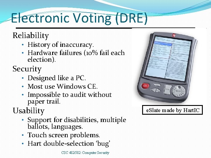 Electronic Voting (DRE) Reliability • History of inaccuracy. • Hardware failures (10% fail each