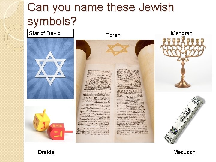 Can you name these Jewish symbols? Star of David Dreidel Torah Menorah Mezuzah 