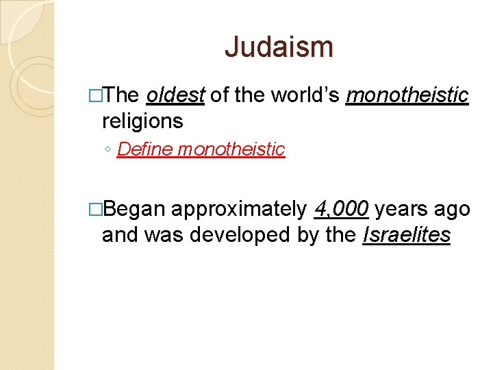 Judaism �The oldest of the world’s monotheistic religions ◦ Define monotheistic �Began approximately 4,