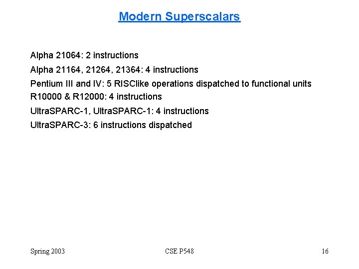 Modern Superscalars Alpha 21064: 2 instructions Alpha 21164, 21264, 21364: 4 instructions Pentium III