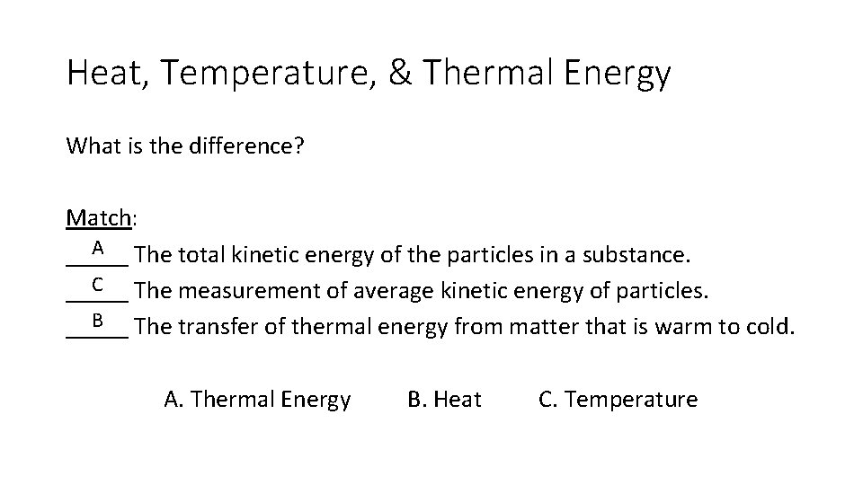 Heat, Temperature, & Thermal Energy What is the difference? Match: A The total kinetic