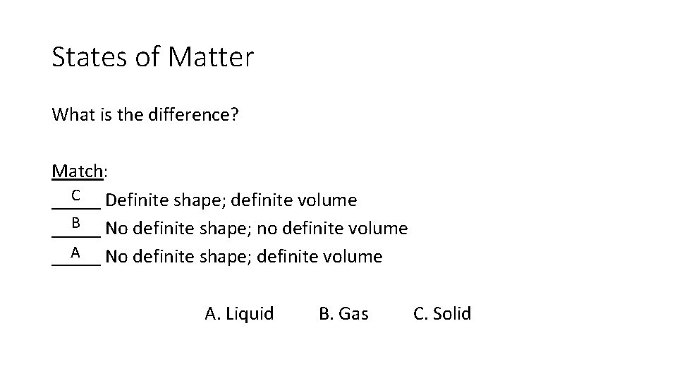 States of Matter What is the difference? Match: C Definite shape; definite volume _____