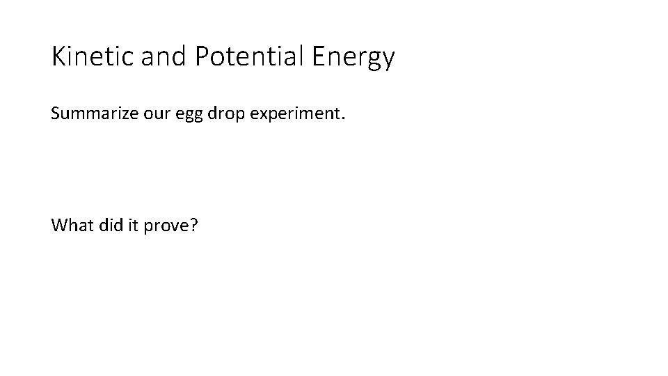 Kinetic and Potential Energy Summarize our egg drop experiment. What did it prove? 