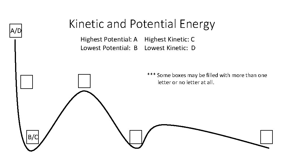 Kinetic and Potential Energy A/D Highest Potential: A Highest Kinetic: C Lowest Potential: B