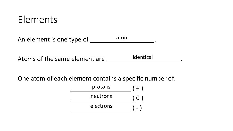 Elements atom An element is one type of __________. identical Atoms of the same