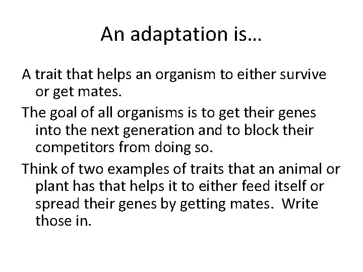 An adaptation is… A trait that helps an organism to either survive or get