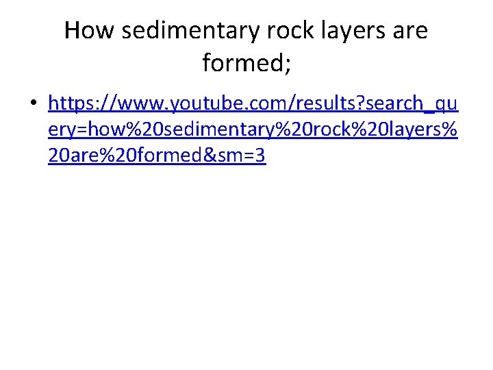 How sedimentary rock layers are formed; • https: //www. youtube. com/results? search_qu ery=how%20 sedimentary%20