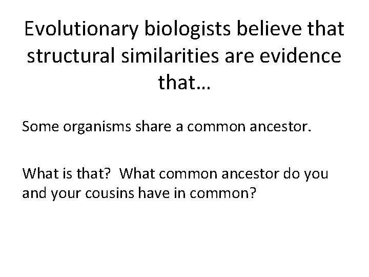 Evolutionary biologists believe that structural similarities are evidence that… Some organisms share a common
