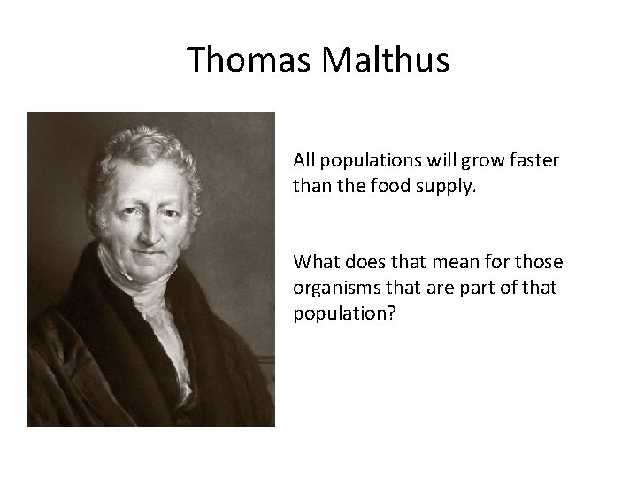 Thomas Malthus All populations will grow faster than the food supply. What does that