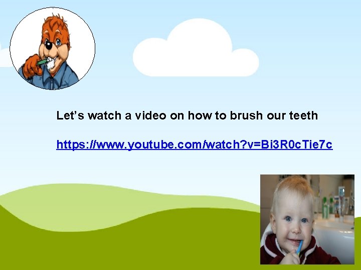 Let’s watch a video on how to brush our teeth https: //www. youtube. com/watch?