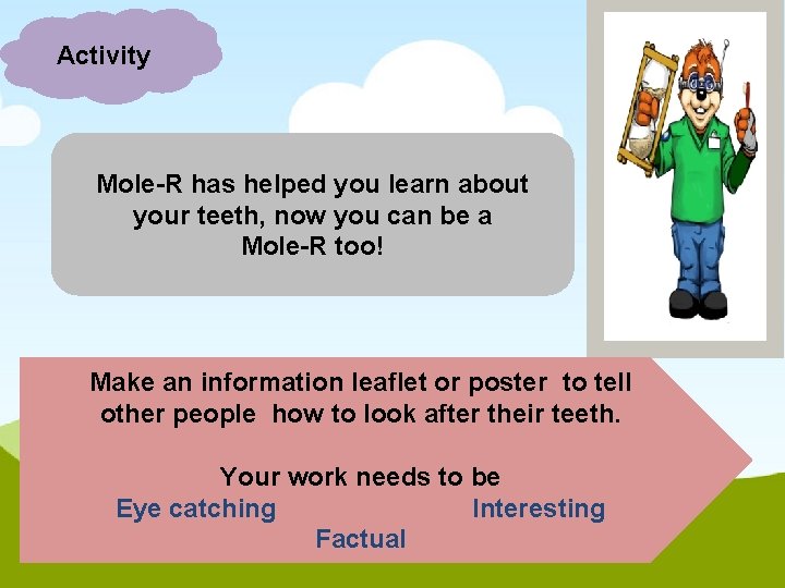 Activity Mole-R has helped you learn about your teeth, now you can be a