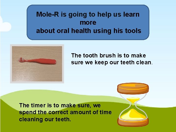 Mole-R is going to help us learn more about oral health using his tools