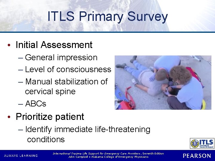 ITLS Primary Survey • Initial Assessment – General impression – Level of consciousness – ITLS Primary Survey • Initial Assessment – General impression – Level of consciousness –