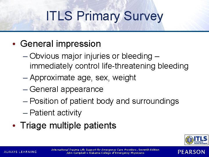 ITLS Primary Survey • General impression – Obvious major injuries or bleeding – immediately ITLS Primary Survey • General impression – Obvious major injuries or bleeding – immediately