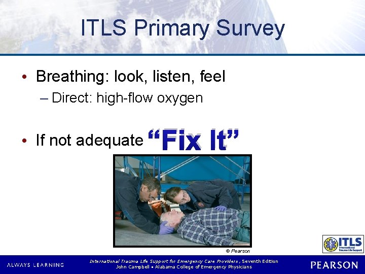 ITLS Primary Survey • Breathing: look, listen, feel – Direct: high-flow oxygen • If ITLS Primary Survey • Breathing: look, listen, feel – Direct: high-flow oxygen • If