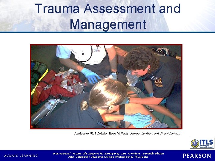 Trauma Assessment and Management Courtesy of ITLS Ontario, Steve Mc. Nenly, Jennifer Lundren, and Trauma Assessment and Management Courtesy of ITLS Ontario, Steve Mc. Nenly, Jennifer Lundren, and