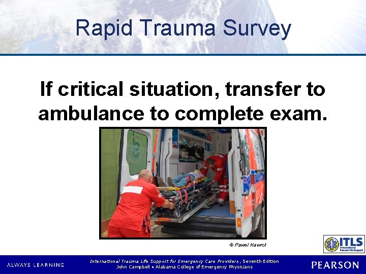 Rapid Trauma Survey If critical situation, transfer to ambulance to complete exam. © Pawel Rapid Trauma Survey If critical situation, transfer to ambulance to complete exam. © Pawel
