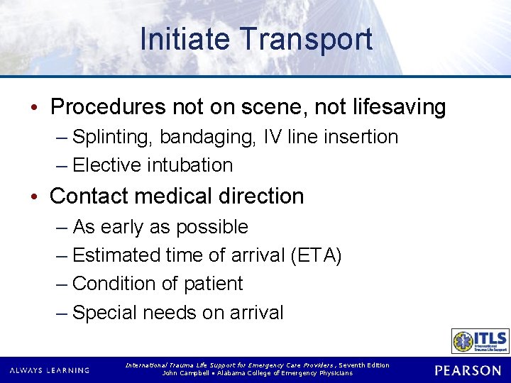 Initiate Transport • Procedures not on scene, not lifesaving – Splinting, bandaging, IV line Initiate Transport • Procedures not on scene, not lifesaving – Splinting, bandaging, IV line