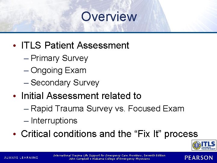 Overview • ITLS Patient Assessment – Primary Survey – Ongoing Exam – Secondary Survey Overview • ITLS Patient Assessment – Primary Survey – Ongoing Exam – Secondary Survey