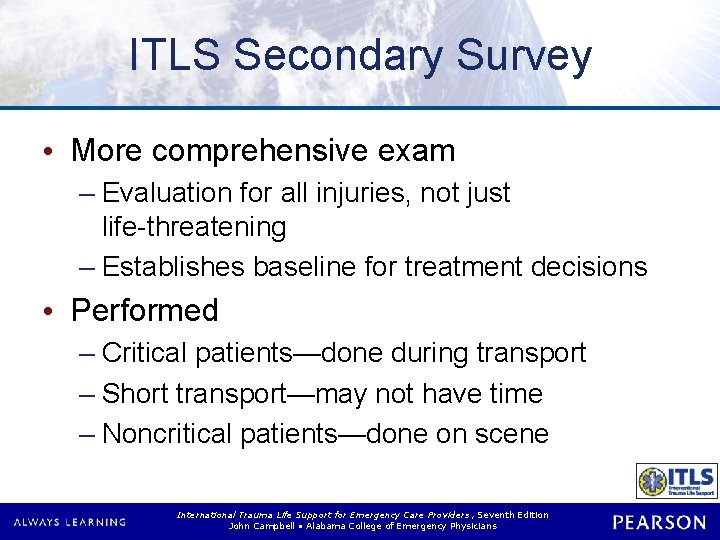 ITLS Secondary Survey • More comprehensive exam – Evaluation for all injuries, not just ITLS Secondary Survey • More comprehensive exam – Evaluation for all injuries, not just