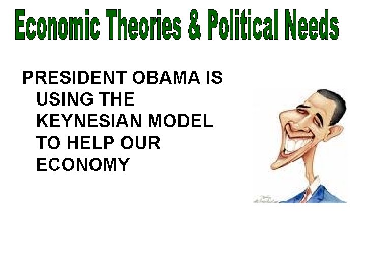 PRESIDENT OBAMA IS USING THE KEYNESIAN MODEL TO HELP OUR ECONOMY 