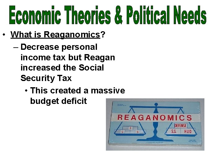  • What is Reaganomics? – Decrease personal income tax but Reagan increased the