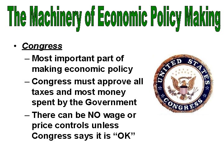  • Congress – Most important part of making economic policy – Congress must