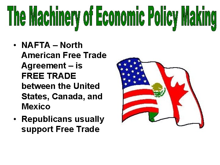  • NAFTA – North American Free Trade Agreement – is FREE TRADE between