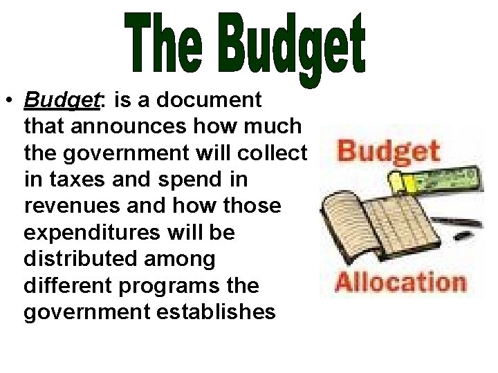  • Budget: is a document that announces how much the government will collect