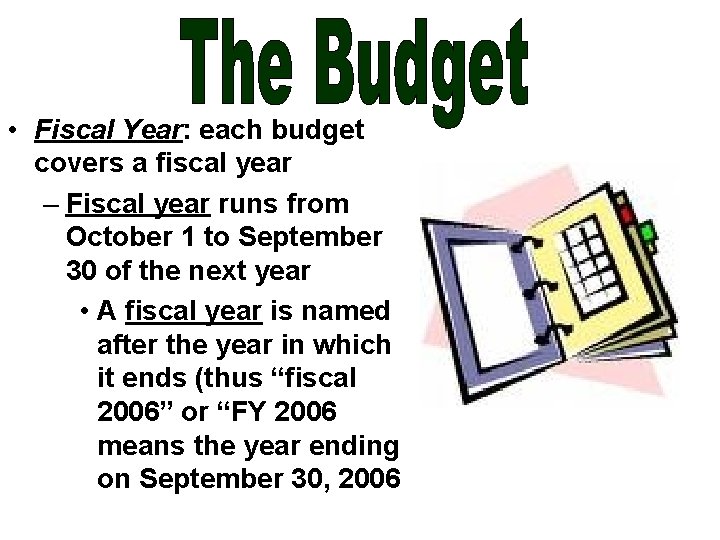  • Fiscal Year: each budget covers a fiscal year – Fiscal year runs