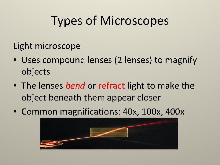 Types of Microscopes Light microscope • Uses compound lenses (2 lenses) to magnify objects