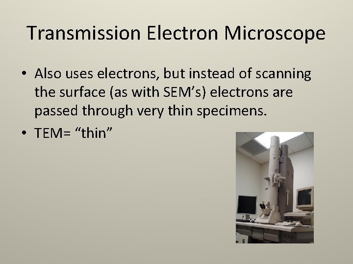 Transmission Electron Microscope • Also uses electrons, but instead of scanning the surface (as