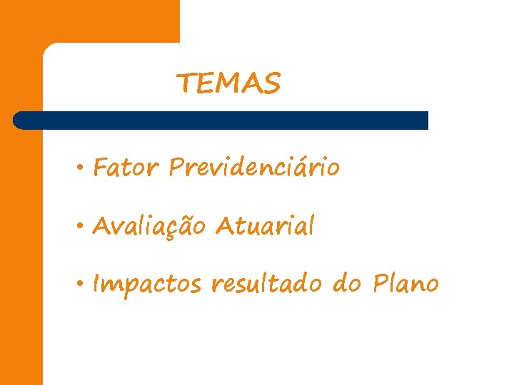 TEMAS • Fator Previdenciário • Avaliação Atuarial • Impactos resultado do Plano 