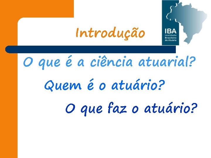 Introdução O que é a ciência atuarial? Quem é o atuário? O que faz