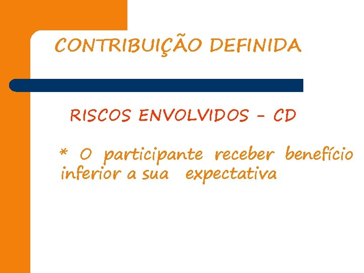 CONTRIBUIÇÃO DEFINIDA RISCOS ENVOLVIDOS - CD * O participante receber benefício inferior a sua