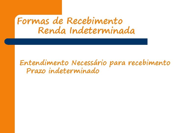 Formas de Recebimento Renda Indeterminada Entendimento Necessário para recebimento Prazo indeterminado 