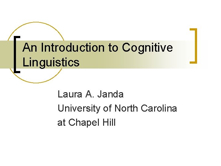 An Introduction to Cognitive Linguistics Laura A. Janda University of North Carolina at Chapel