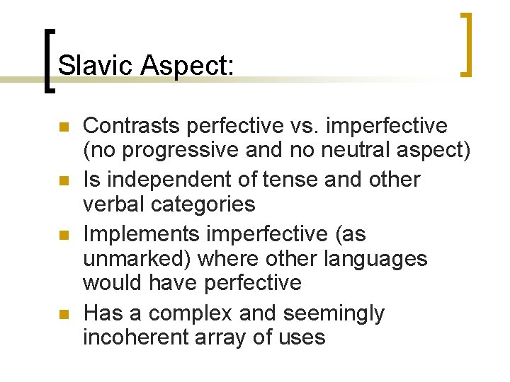 Slavic Aspect: n n Contrasts perfective vs. imperfective (no progressive and no neutral aspect)