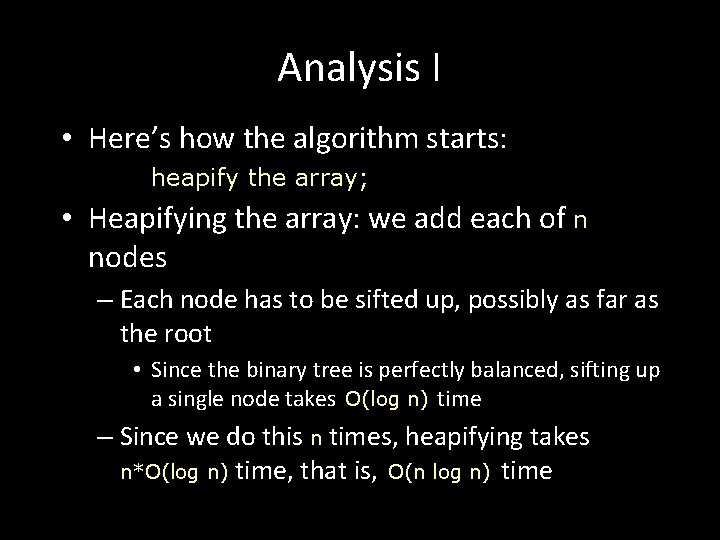 Analysis I • Here’s how the algorithm starts: heapify the array; • Heapifying the