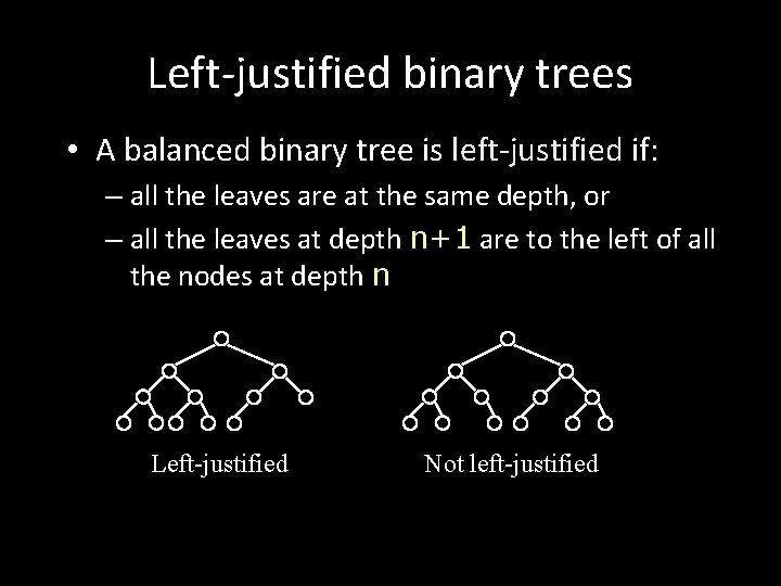 Left-justified binary trees • A balanced binary tree is left-justified if: – all the