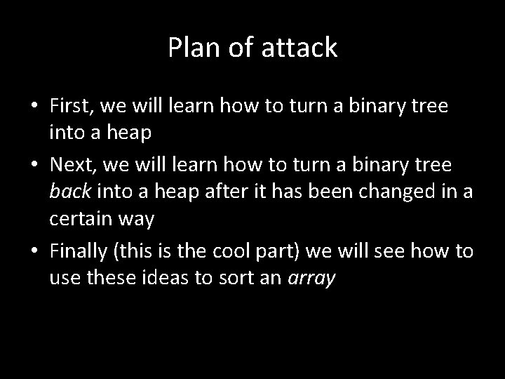 Plan of attack • First, we will learn how to turn a binary tree