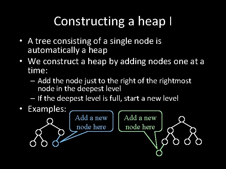 Constructing a heap I • A tree consisting of a single node is automatically