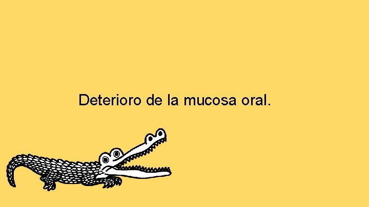 Deterioro de la mucosa oral. 
