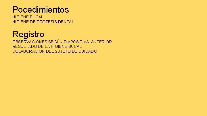 Pocedimientos HIGIENE BUCAL HIGIENE DE PRÓTESIS DENTAL Registro OBSERVACIONES SEGÚN DIAPOSITIVA ANTERIOR RESULTADO DE