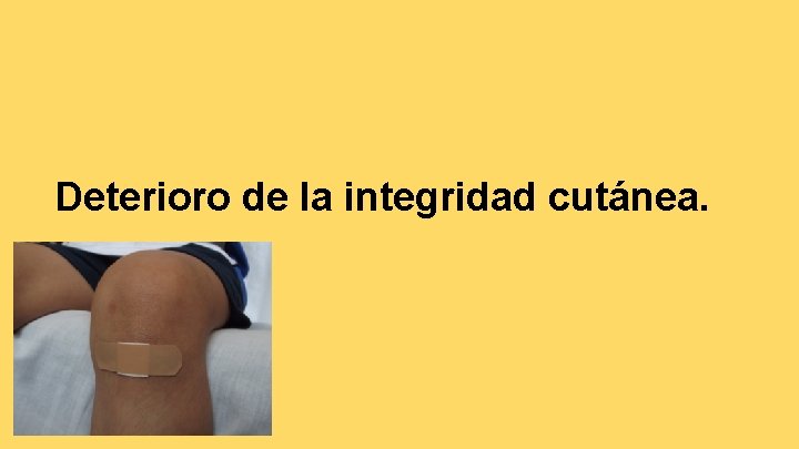 Deterioro de la integridad cutánea. 
